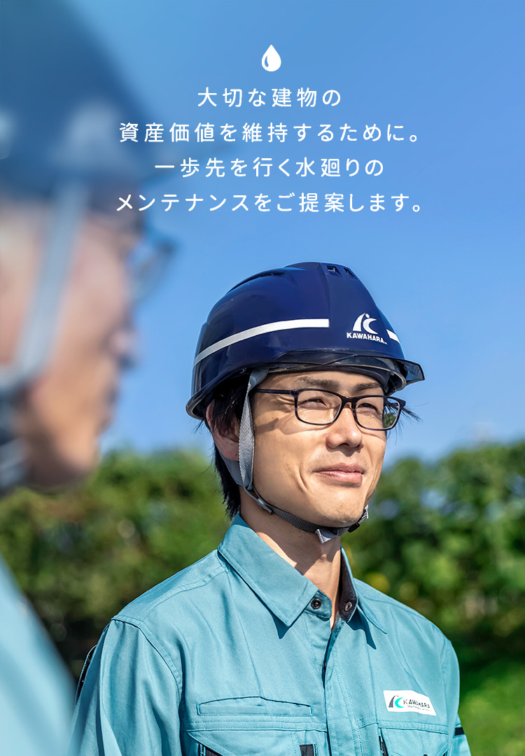 大切な建物の資産価値を維持するために。一歩先を行く水廻りのメンテナンスをご提案します。